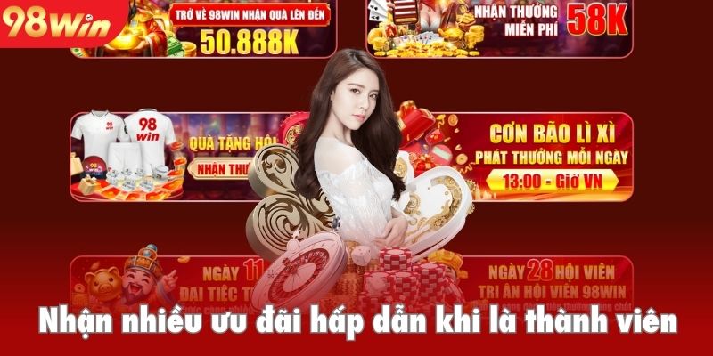 Nhận nhiều ưu đãi hấp dẫn khi là thành viên của 98win
