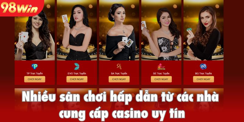 Nhiều sân chơi hấp dẫn từ các nhà cung cấp casino uy tín trên 98win