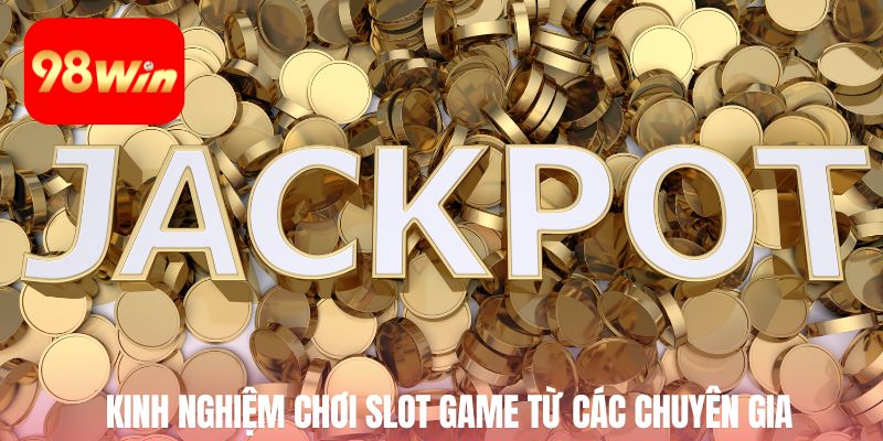 Kinh nghiệm chơi slot game từ các chuyên gia của nhà cái