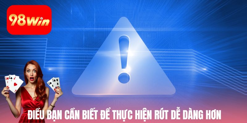 Điều bạn cần biết để thực hiện rút dễ dàng hơn