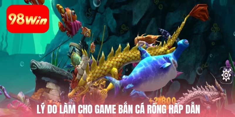 Lý do làm cho game bắn cá rồng hấp dẫn