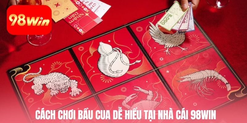 Cách chơi bầu cua dễ hiểu tại nhà cái 98win