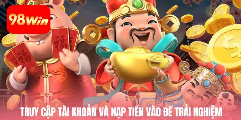 Truy cập tài khoản và nạp tiền vào để trải nghiệm