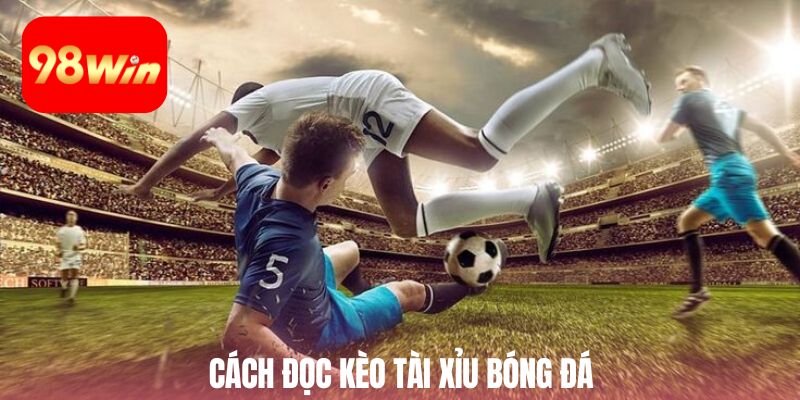 cách đọc kèo tài xỉu bóng đá