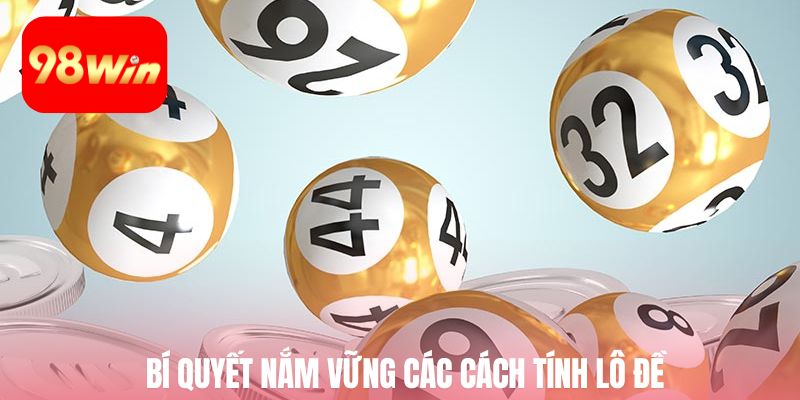 Bí quyết nắm vững các cách tính lô đề