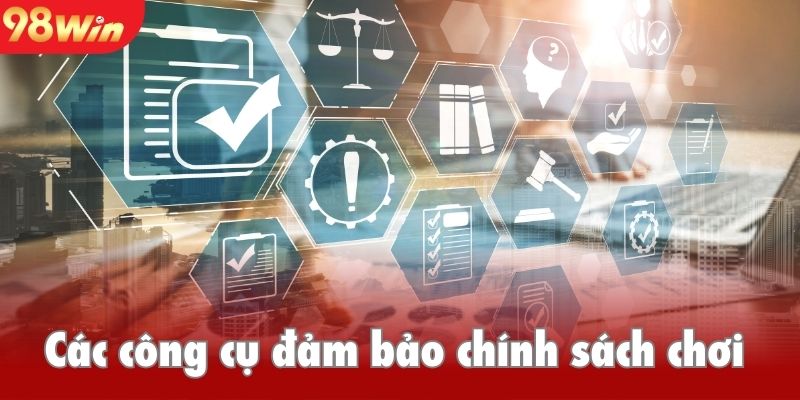 Các công cụ đảm bảo chính sách chơi có trách nhiệm 98win