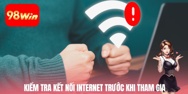 Kiểm tra kết nối internet trước khi tham gia nền tảng