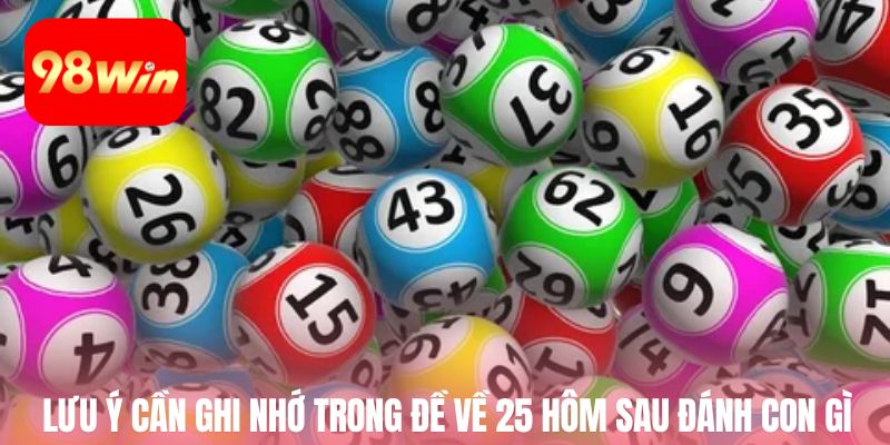 Lưu ý cần ghi nhớ trong đề về 25 hôm sau đánh con gì