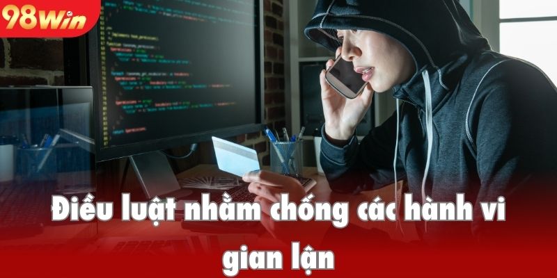 Điều khoản và điều kiện 98win chống các hành vi gian lận