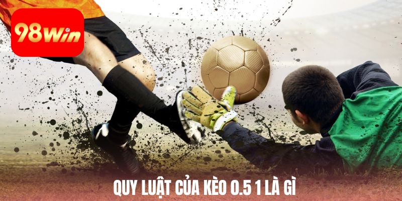 Quy luật của kèo 0.5 1