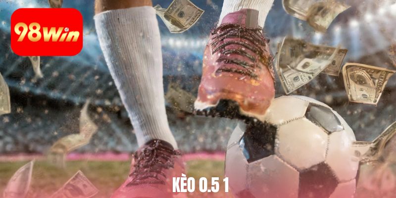 kèo 0.5 1 là gì