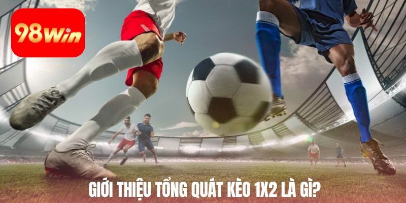 Giới thiệu tổng quát kèo 1x2
