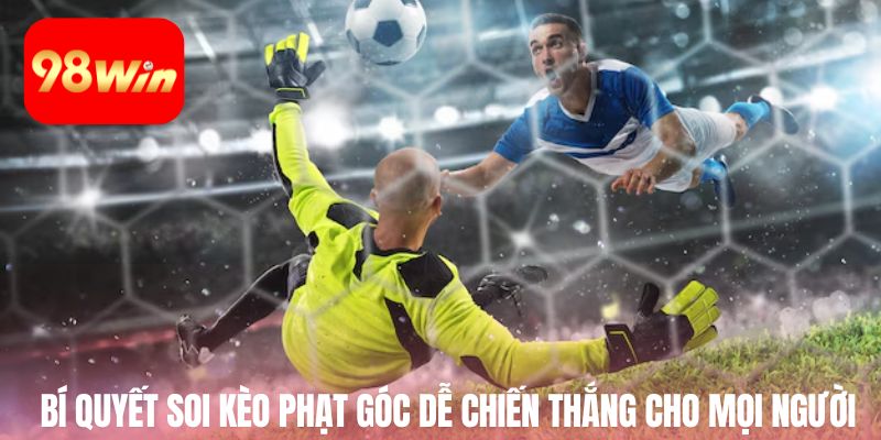 Bí quyết soi kèo phạt góc dễ chiến thắng cho mọi người