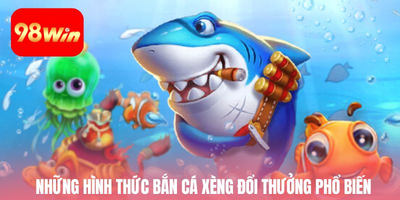 Những hình thức bắn cá xèng đổi thưởng phổ biến