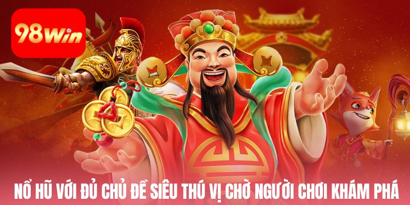 Nổ hũ với đa dạng chủ đề siêu thú vị chờ người chơi khám phá