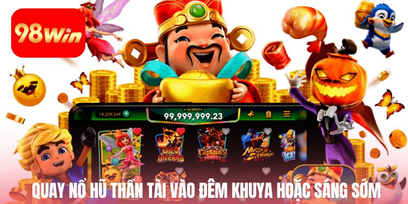 Quay nổ hũ thần tài vào đêm khuya hoặc sáng sớm