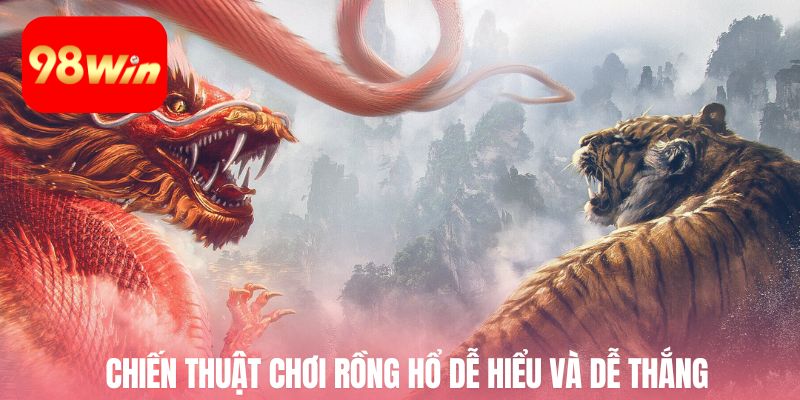 Chiến thuật chơi rồng hổ dễ hiểu và dễ thắng