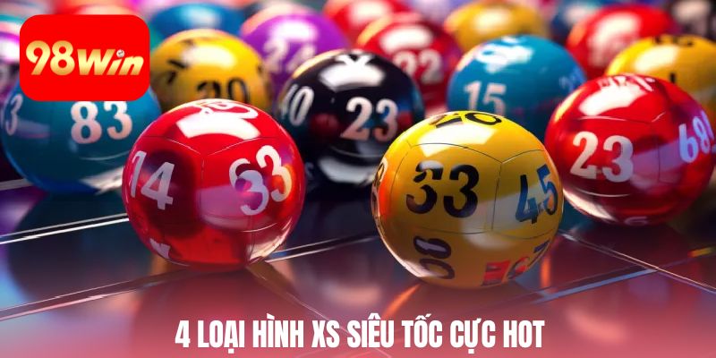 4 loại hình xổ số siêu tốc cực hot
