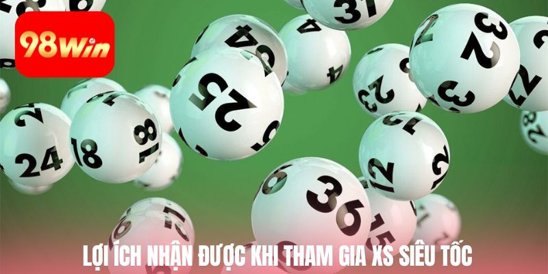 Lợi ích nhận được khi tham gia xổ số siêu tốc